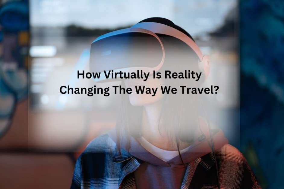 Virtual Reality Changing The Way We Travel