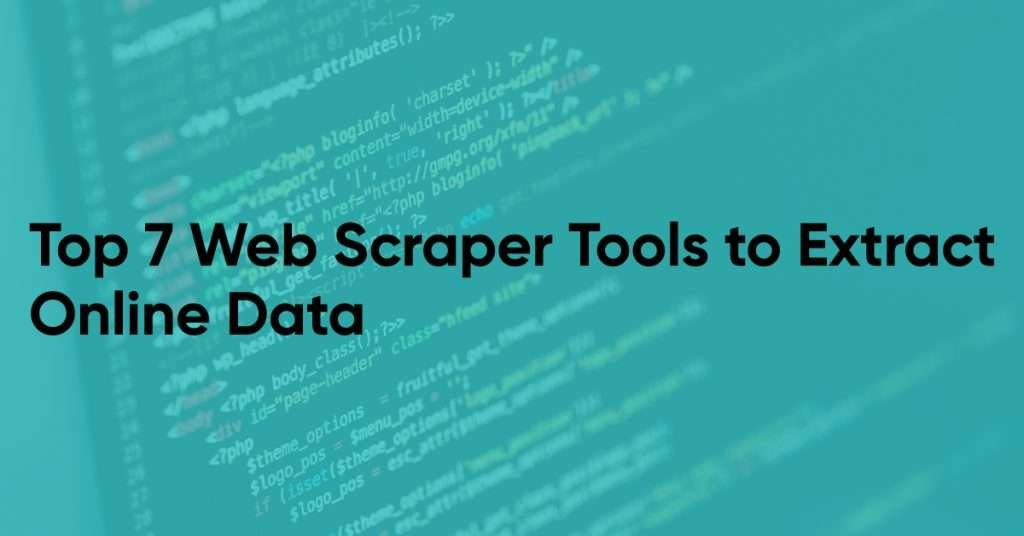 Top 7 Web Scraper Tools to Extract Online Data